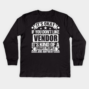 Vendor lover It's Okay If You Don't Like Vendor It's Kind Of A Smart People job Anyway Kids Long Sleeve T-Shirt